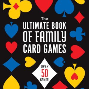 The Ultimate Book of Family Card Games: Over 50 Games!