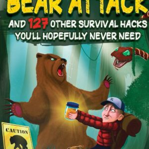 How To Survive A Freakin’ Bear Attack: And 127 Other Survival Hacks You’ll Hopefully Never Need