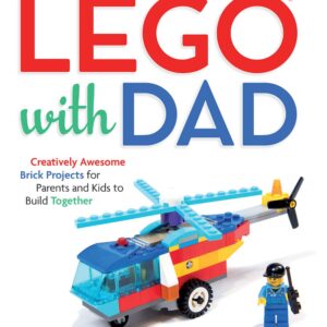 LEGO® with Dad: Creatively Awesome Brick Projects for Parents and Kids to Build Together