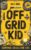 Off Grid Kid: Survival Skills For Life: An Interactive Outdoor Survival Guide For Kids on Making Fire, Building Shelters, Foraging Wild Food and Improving Mindset